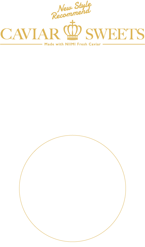 CAVIAR SWEETS キャビアスイーツ/和菓子×キャビア、甘じょっぱい大人の“和”スイーツ/キャビアスイーツとは岡山県産のフレッシュキャビアの控えめな塩分を活かし和のテイストで仕上げた新しいスタイルのスイーツです。